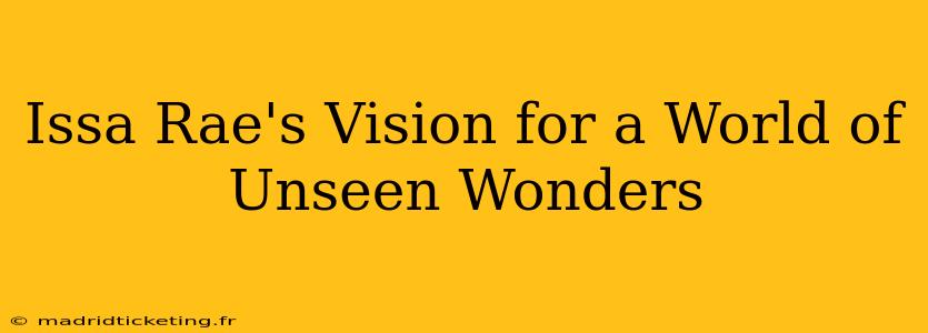 Issa Rae's Vision for a World of Unseen Wonders