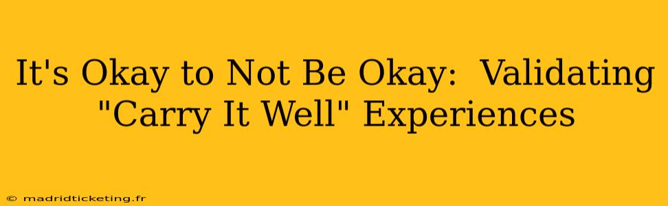 It's Okay to Not Be Okay:  Validating "Carry It Well" Experiences
