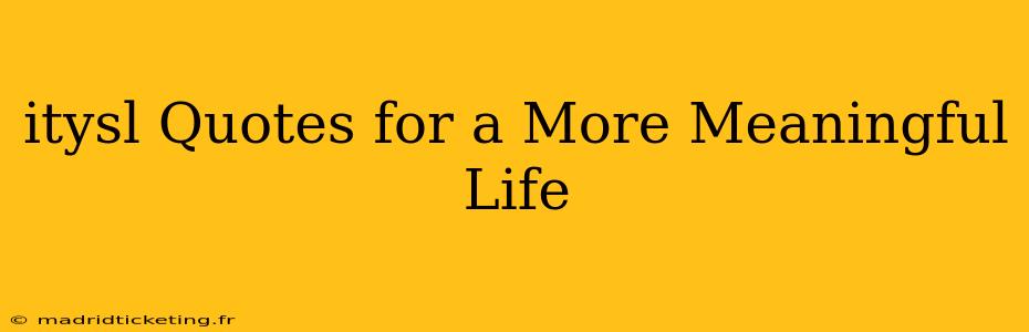 itysl Quotes for a More Meaningful Life
