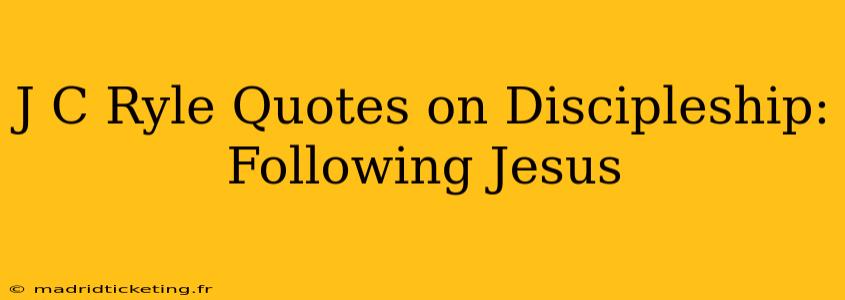 J C Ryle Quotes on Discipleship: Following Jesus