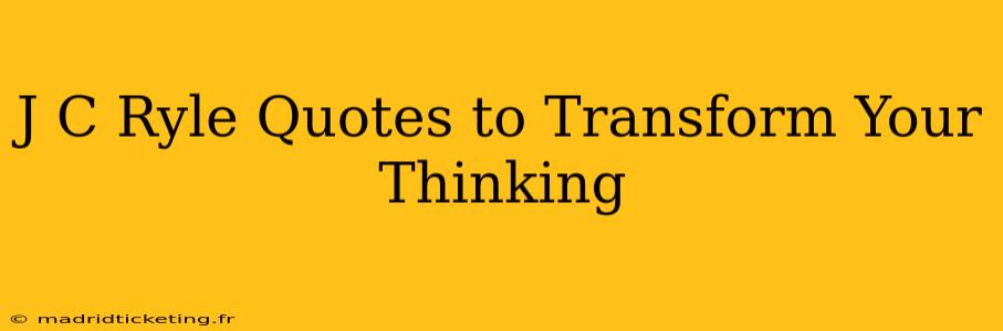 J C Ryle Quotes to Transform Your Thinking