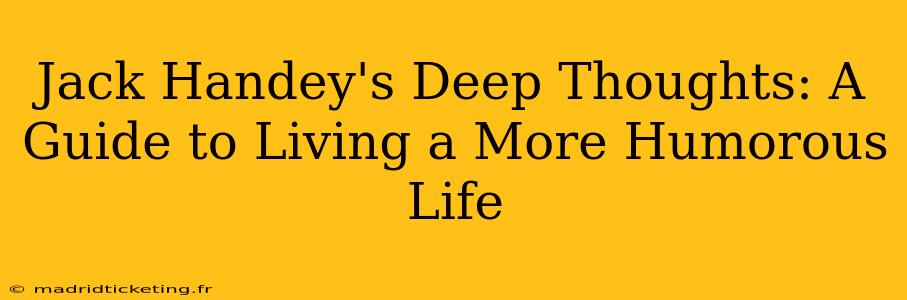 Jack Handey's Deep Thoughts: A Guide to Living a More Humorous Life