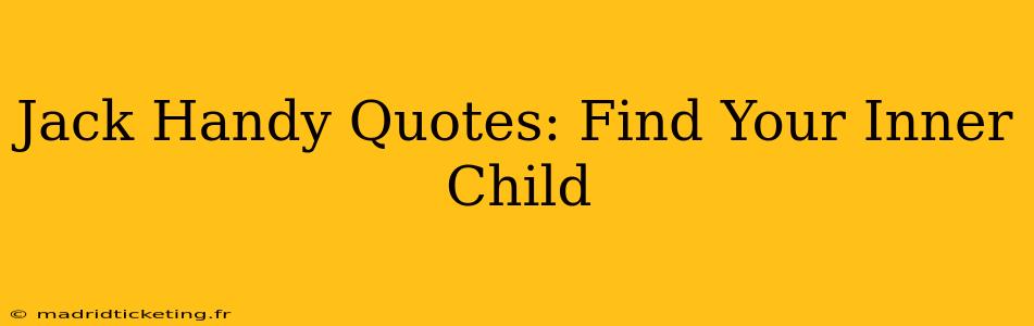 Jack Handy Quotes: Find Your Inner Child