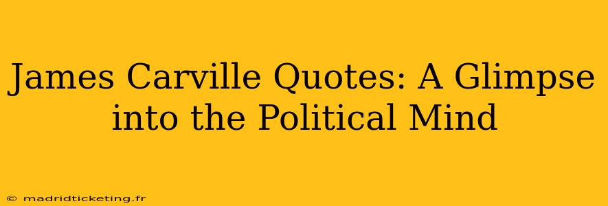 James Carville Quotes: A Glimpse into the Political Mind