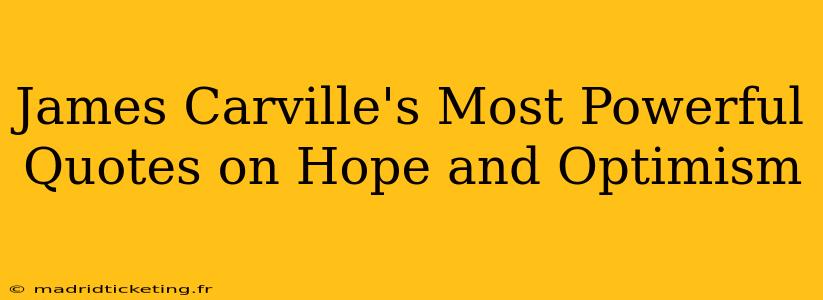 James Carville's Most Powerful Quotes on Hope and Optimism