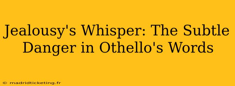 Jealousy's Whisper: The Subtle Danger in Othello's Words