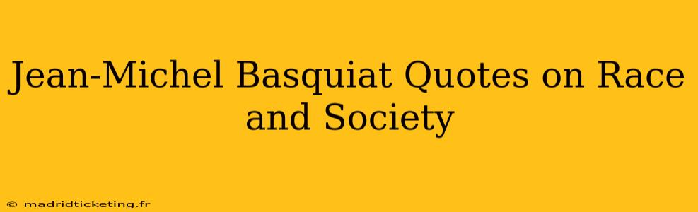 Jean-Michel Basquiat Quotes on Race and Society
