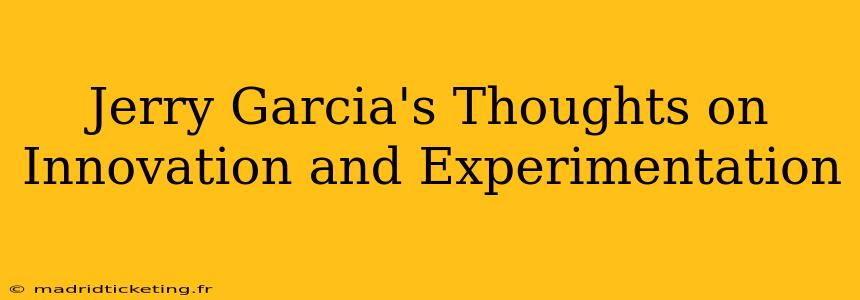 Jerry Garcia's Thoughts on Innovation and Experimentation