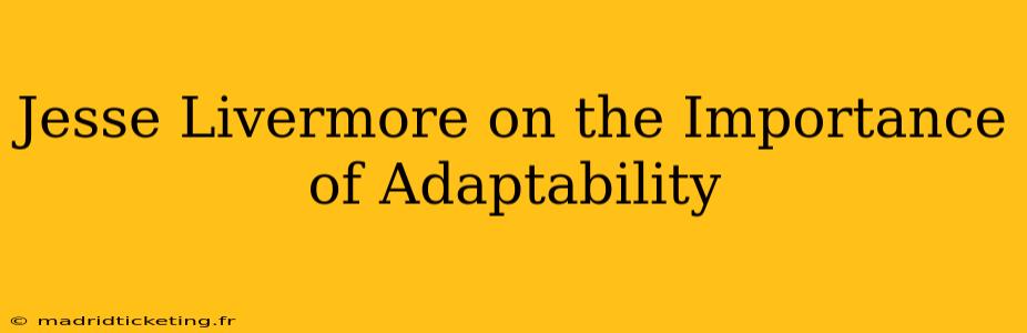 Jesse Livermore on the Importance of Adaptability