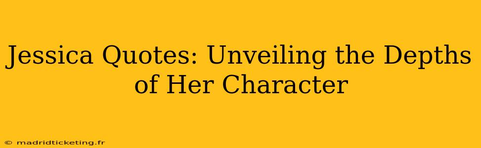 Jessica Quotes: Unveiling the Depths of Her Character