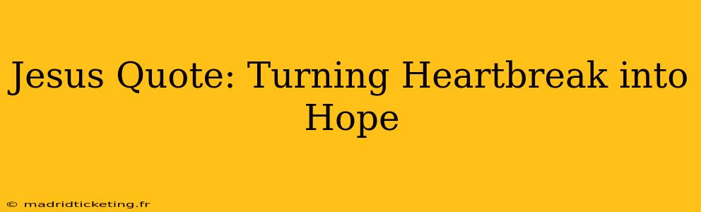 Jesus Quote: Turning Heartbreak into Hope