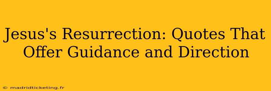 Jesus's Resurrection: Quotes That Offer Guidance and Direction