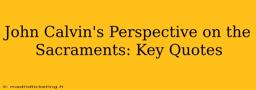 John Calvin's Perspective on the Sacraments: Key Quotes