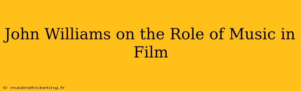 John Williams on the Role of Music in Film