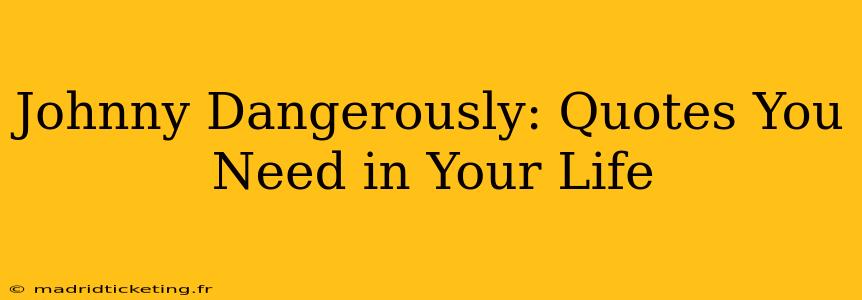 Johnny Dangerously: Quotes You Need in Your Life