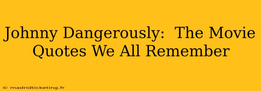Johnny Dangerously:  The Movie Quotes We All Remember