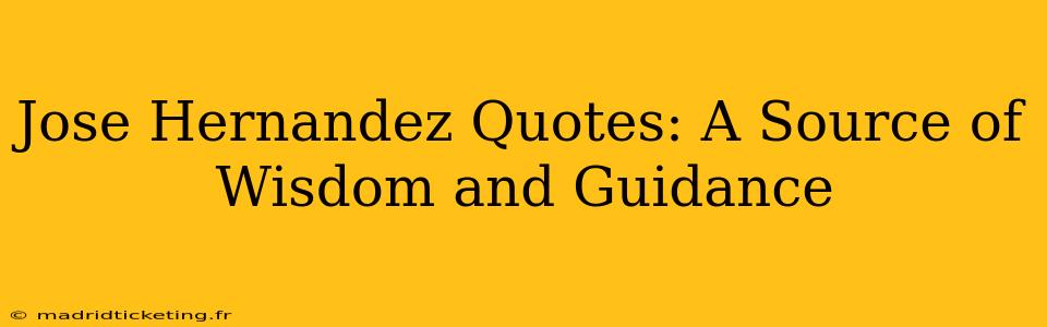 Jose Hernandez Quotes: A Source of Wisdom and Guidance