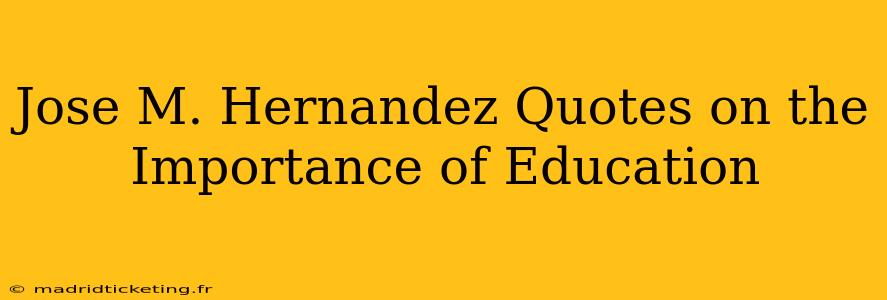 Jose M. Hernandez Quotes on the Importance of Education