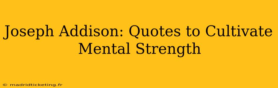 Joseph Addison: Quotes to Cultivate Mental Strength
