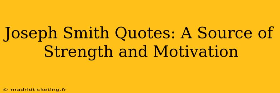Joseph Smith Quotes: A Source of Strength and Motivation