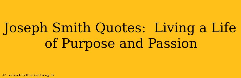 Joseph Smith Quotes:  Living a Life of Purpose and Passion