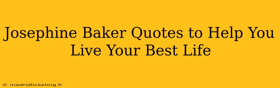 Josephine Baker Quotes to Help You Live Your Best Life