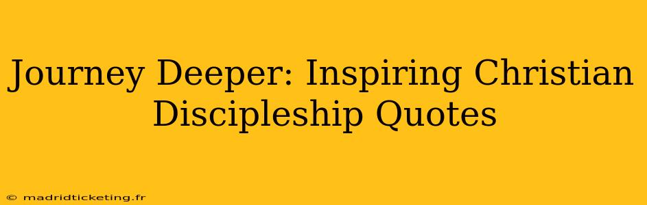 Journey Deeper: Inspiring Christian Discipleship Quotes