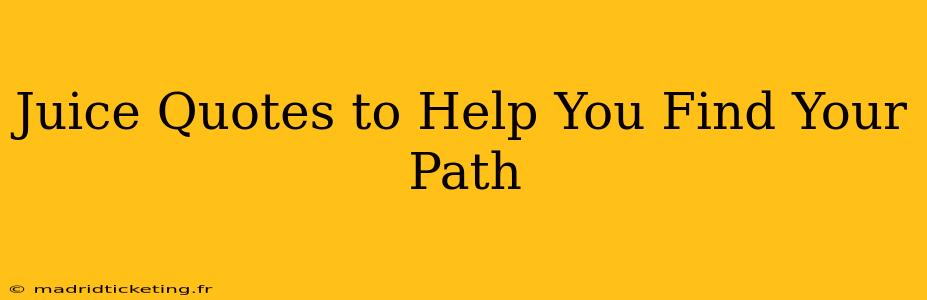 Juice Quotes to Help You Find Your Path