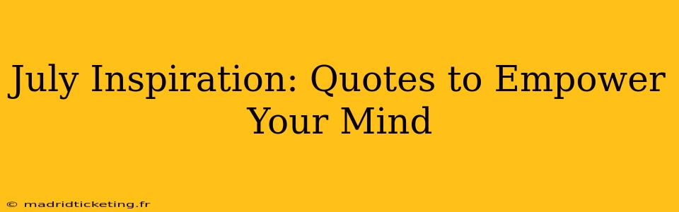 July Inspiration: Quotes to Empower Your Mind