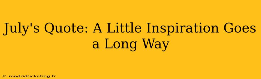 July's Quote: A Little Inspiration Goes a Long Way