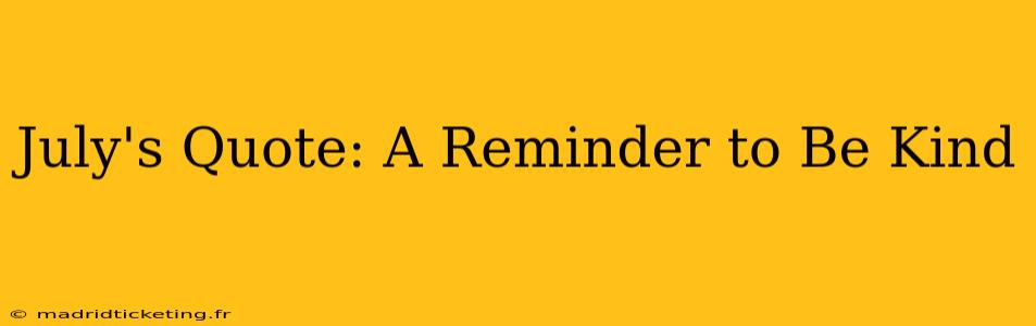 July's Quote: A Reminder to Be Kind