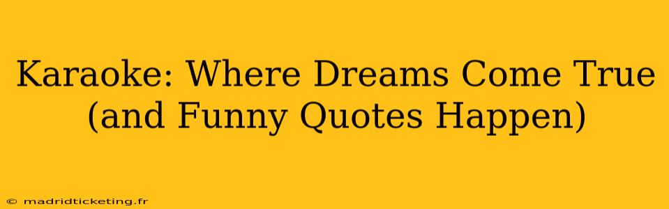 Karaoke: Where Dreams Come True (and Funny Quotes Happen)