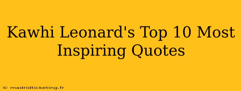 Kawhi Leonard's Top 10 Most Inspiring Quotes