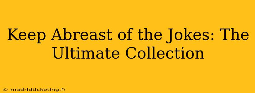 Keep Abreast of the Jokes: The Ultimate Collection