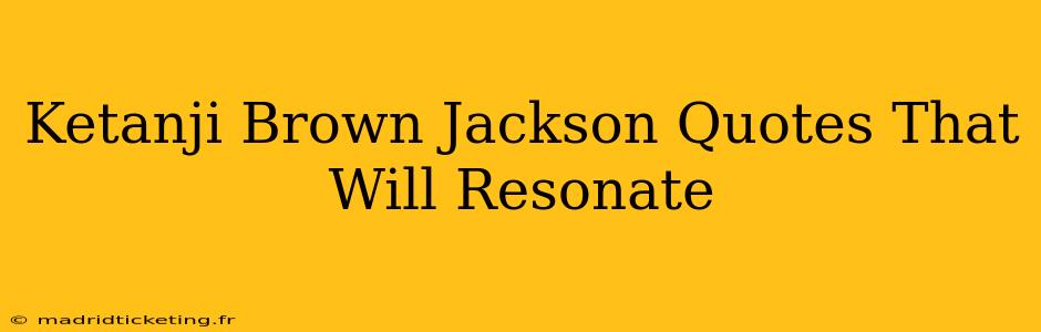 Ketanji Brown Jackson Quotes That Will Resonate