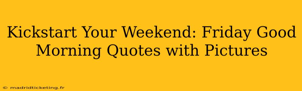 Kickstart Your Weekend: Friday Good Morning Quotes with Pictures