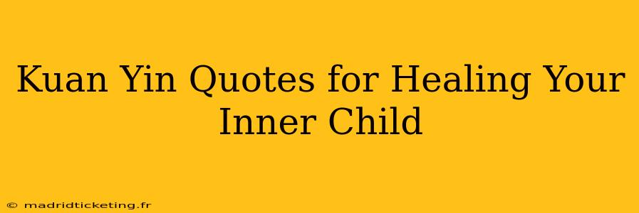 Kuan Yin Quotes for Healing Your Inner Child
