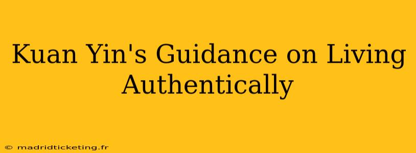 Kuan Yin's Guidance on Living Authentically