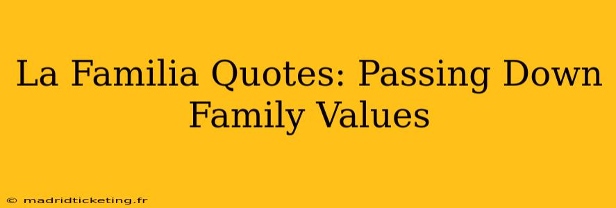 La Familia Quotes: Passing Down Family Values