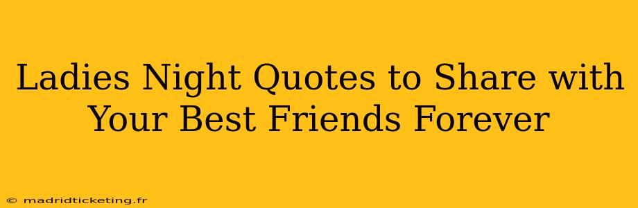 Ladies Night Quotes to Share with Your Best Friends Forever