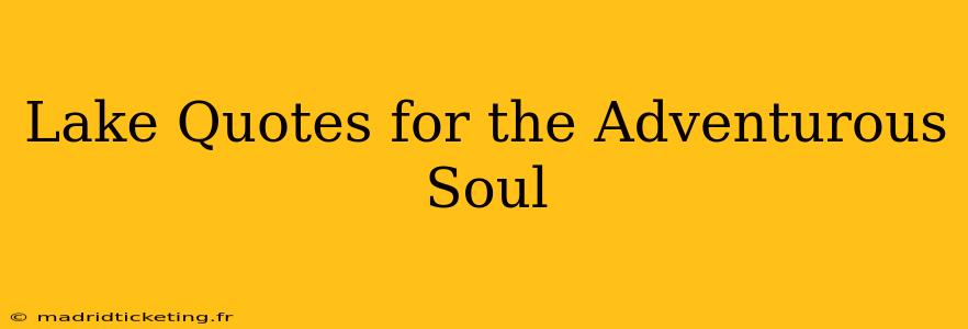 Lake Quotes for the Adventurous Soul