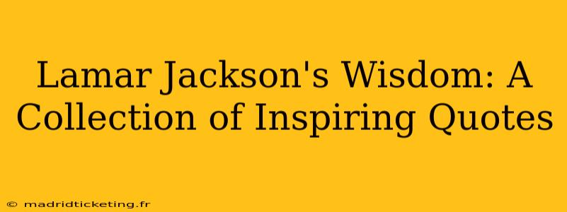 Lamar Jackson's Wisdom: A Collection of Inspiring Quotes