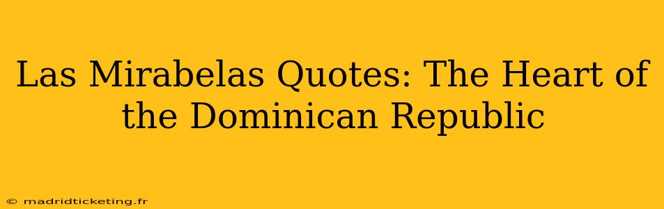 Las Mirabelas Quotes: The Heart of the Dominican Republic