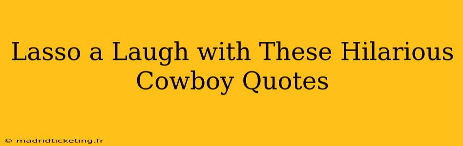 Lasso a Laugh with These Hilarious Cowboy Quotes