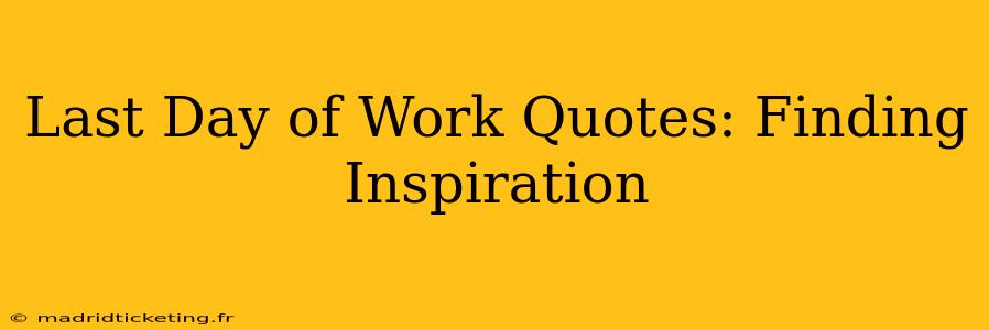 Last Day of Work Quotes: Finding Inspiration