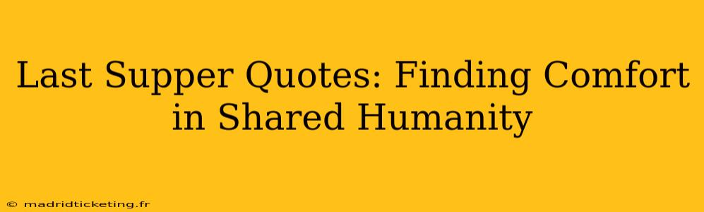 Last Supper Quotes: Finding Comfort in Shared Humanity