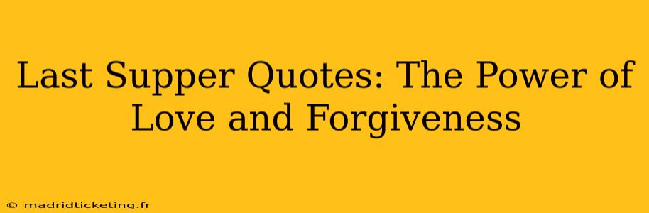 Last Supper Quotes: The Power of Love and Forgiveness