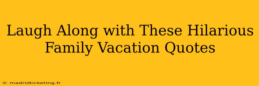 Laugh Along with These Hilarious Family Vacation Quotes