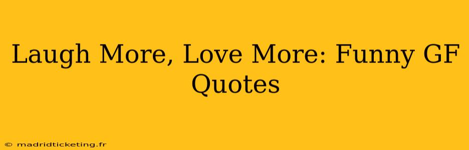 Laugh More, Love More: Funny GF Quotes