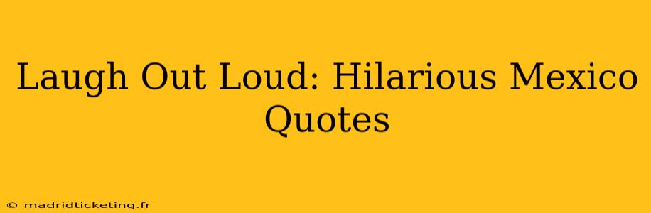 Laugh Out Loud: Hilarious Mexico Quotes